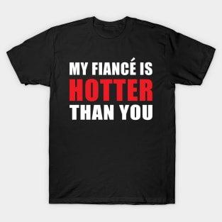 My Fiancé is Hotter Than You Funny Engagement Design T-Shirt